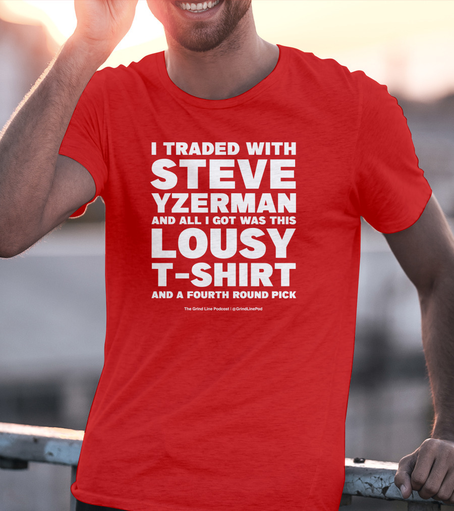 I Traded With Steve Yzerman And All I Got Was This Lousy T-Shirt And A Fourth Round Pick T-Shirt