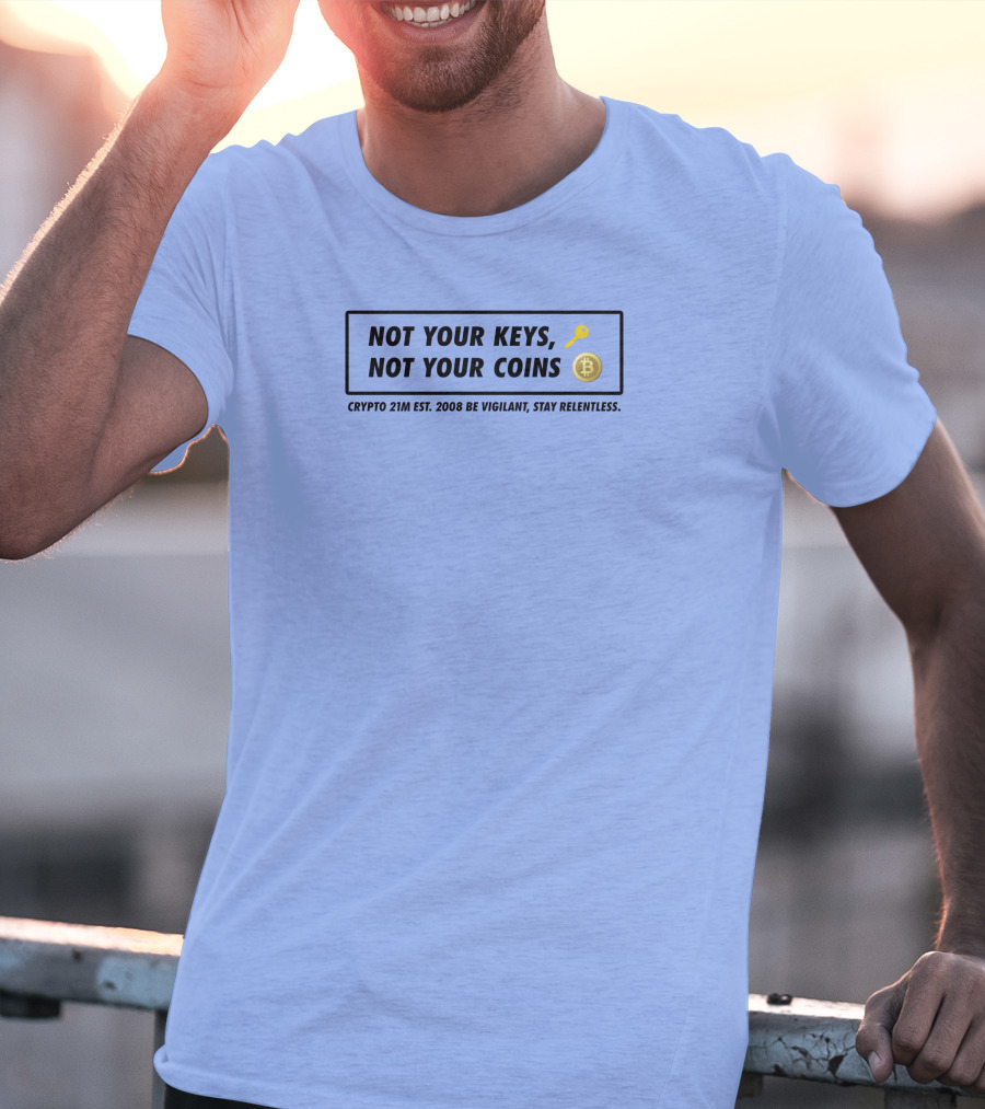 Not Your Keys Not Your Coins Crypto 21M Est 2008 Be Vigilant Stay Relentless T-Shirt