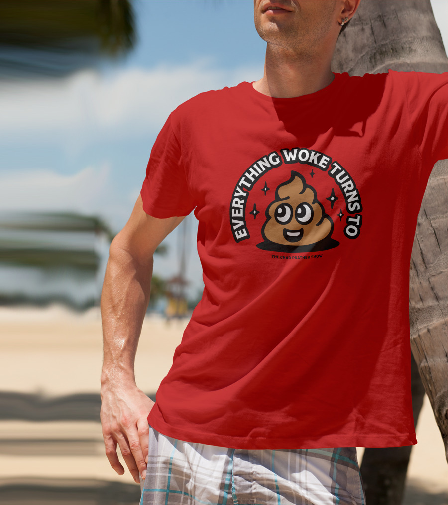 Everything Woke Turns To The Chad Prather Show Poop Emoji T-Shirt