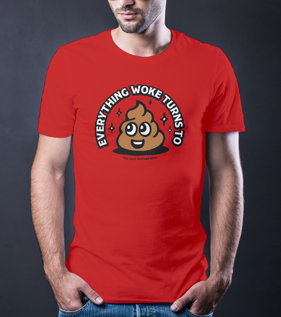 Everything Woke Turns To The Chad Prather Show Poop Emoji T-Shirt