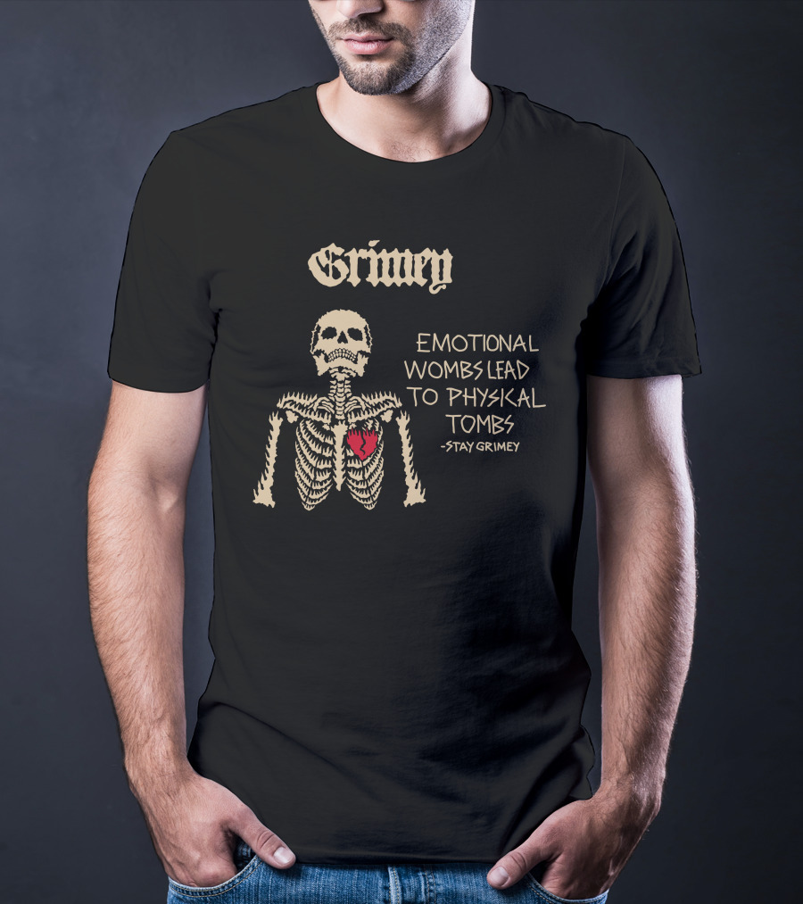 Grimey Emotional Wombs Lead To Physical Tombs Stay Grimey Skeleton Heart T-Shirt