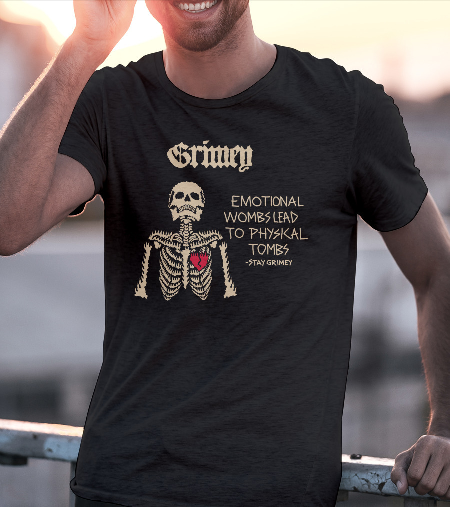 Grimey Emotional Wombs Lead To Physical Tombs Stay Grimey Skeleton Heart T-Shirt