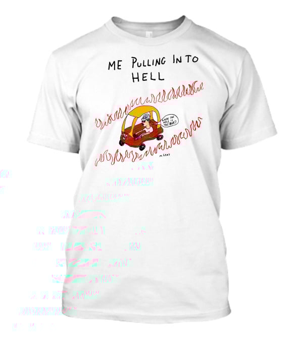 Matt Gray Me Pulling In To Hell Where The Hell Is The Bar T-Shirt