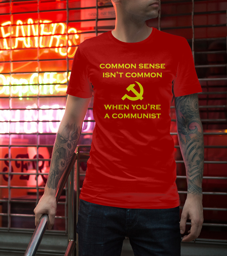 Common Sense Isn't Common When You're A Communist Hammer And Sickle T-Shirt
