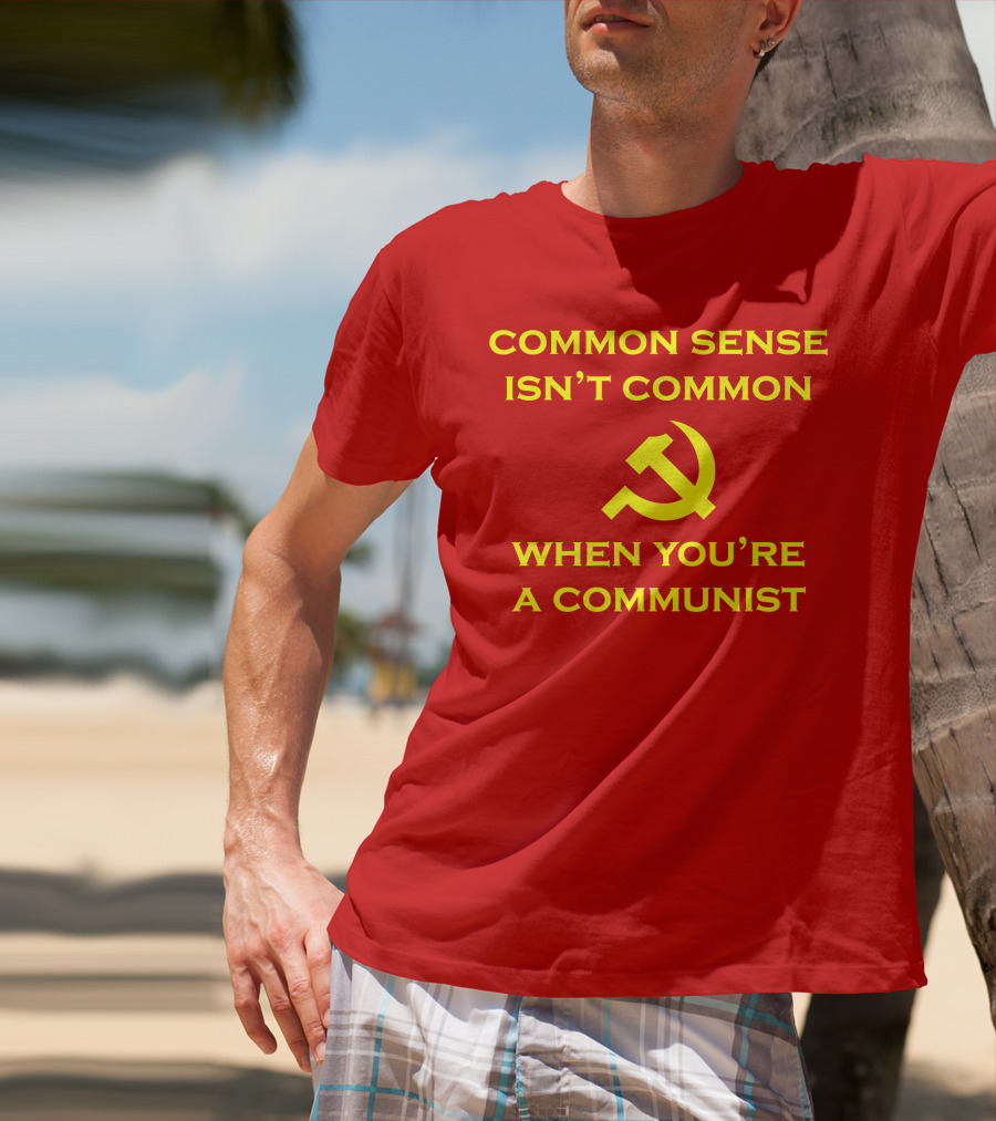 Common Sense Isn't Common When You're A Communist Hammer And Sickle T-Shirt
