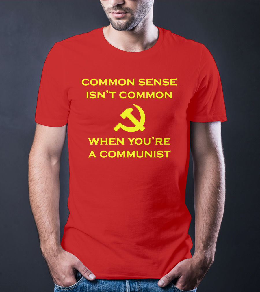 Common Sense Isn't Common When You're A Communist Hammer And Sickle T-Shirt