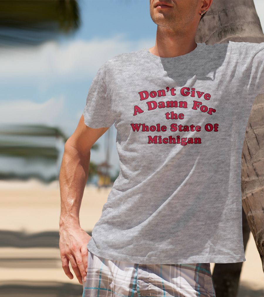 Don't Give A Damn For The Whole State Of Michigan T-Shirt