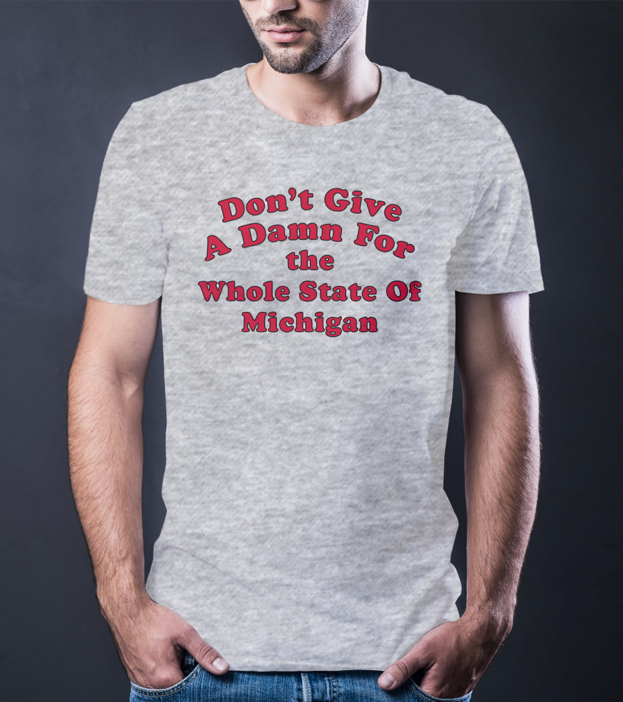 Don't Give A Damn For The Whole State Of Michigan T-Shirt