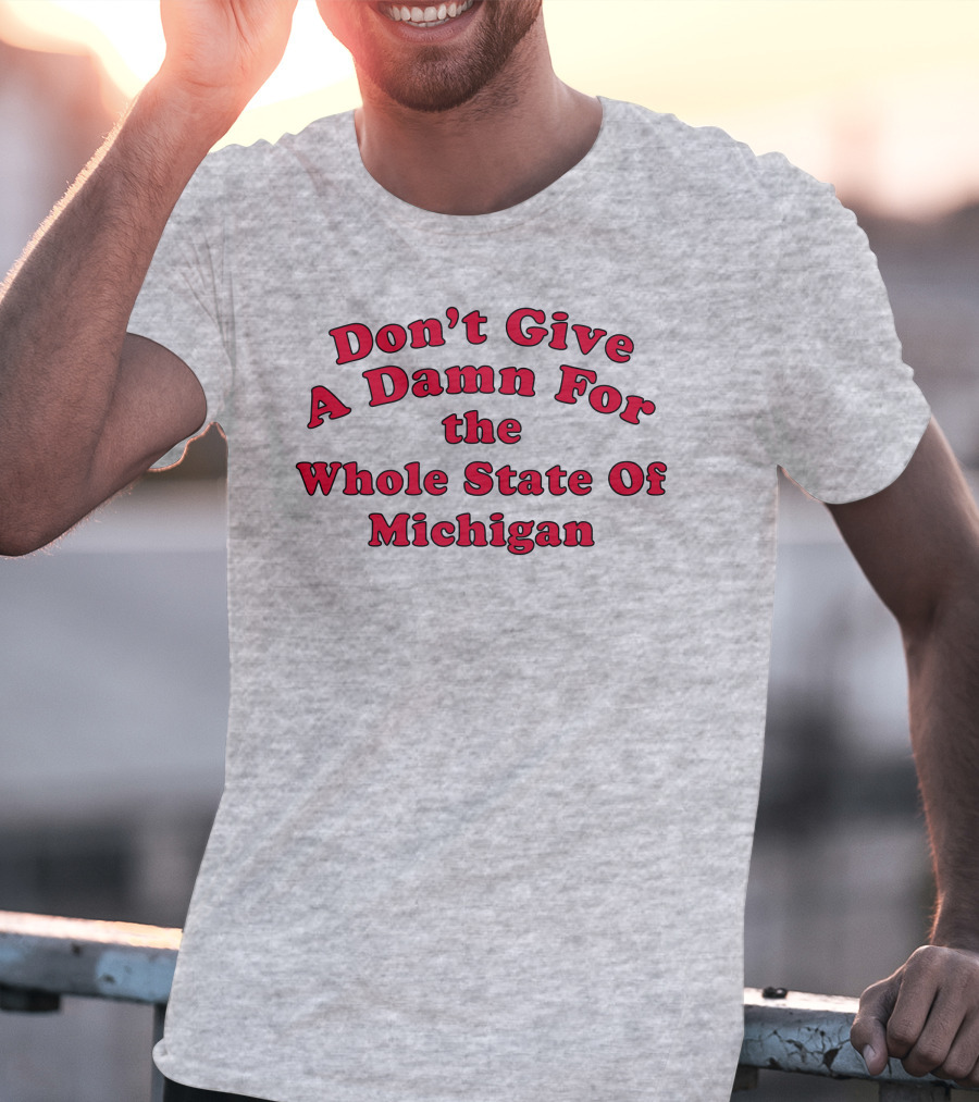 Don't Give A Damn For The Whole State Of Michigan T-Shirt