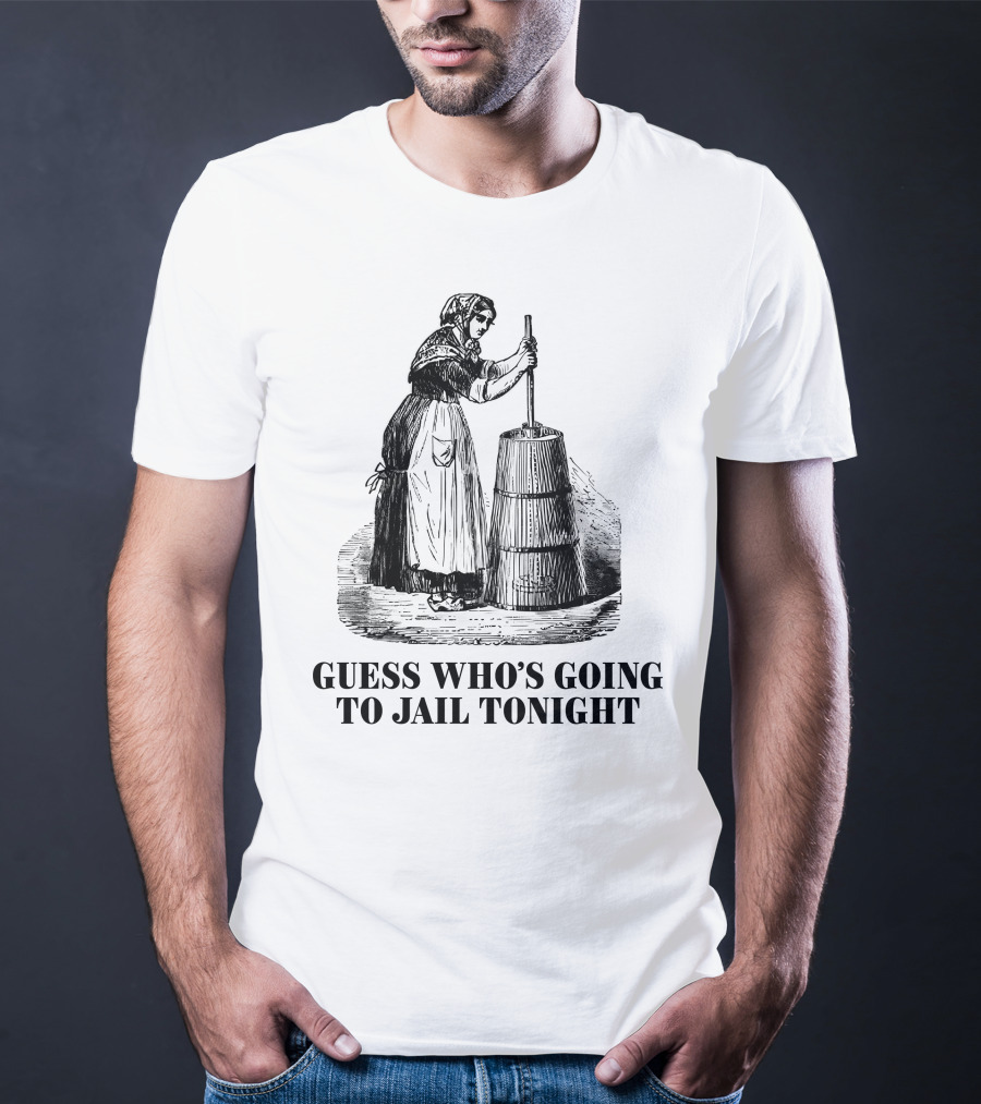 Shitheadsteve Guess Who's Going To Jail Tonight Churning Butter T-Shirt