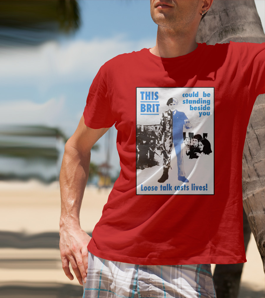 This Brit Could Be Standing Beside You Loose Talk Costs Lives T-Shirt