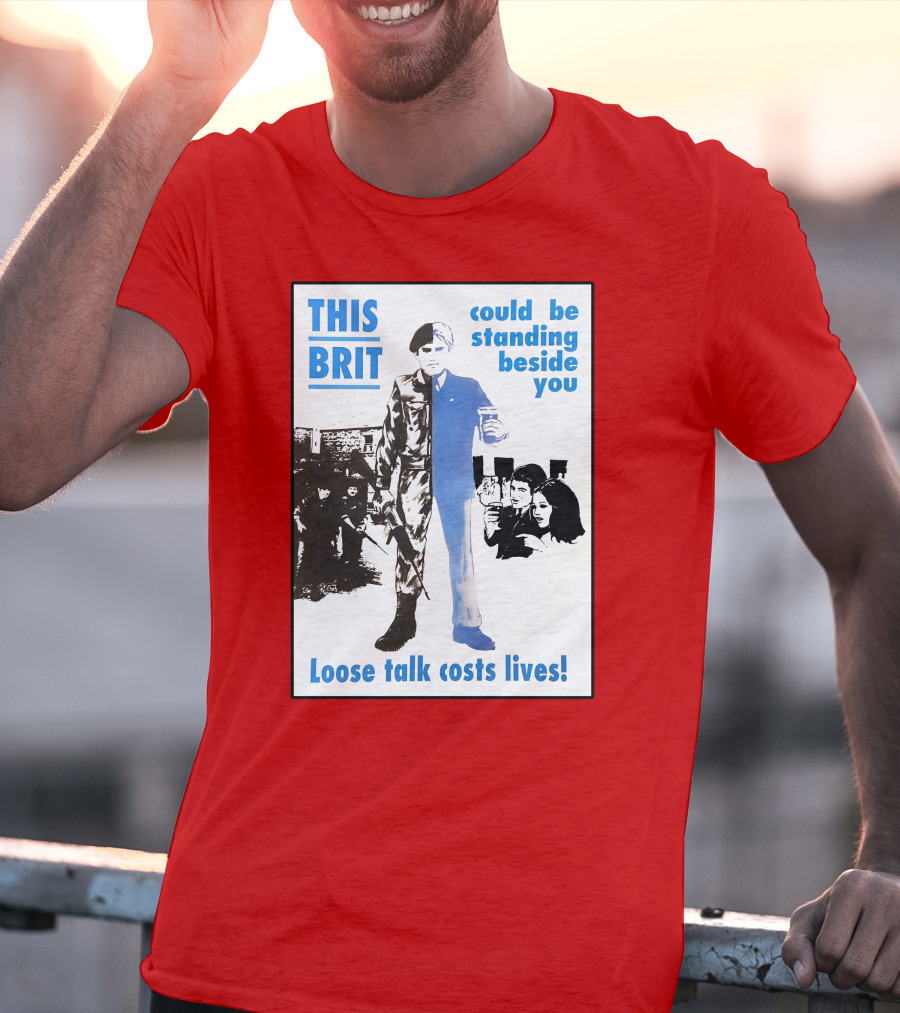 This Brit Could Be Standing Beside You Loose Talk Costs Lives T-Shirt