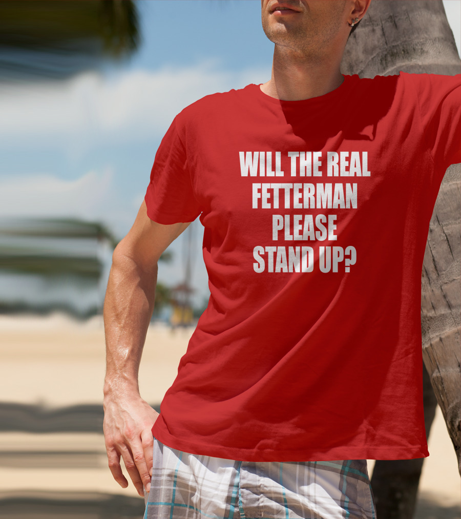 Will The Real Fetterman Please Stand Up? T-Shirt