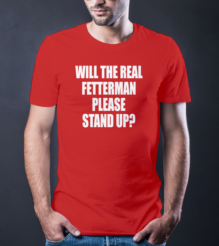 Will The Real Fetterman Please Stand Up? T-Shirt