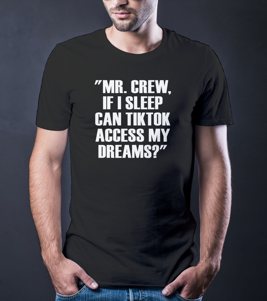 Mr. Crew If I Sleep Can TikTok Access My Dreams T-Shirt