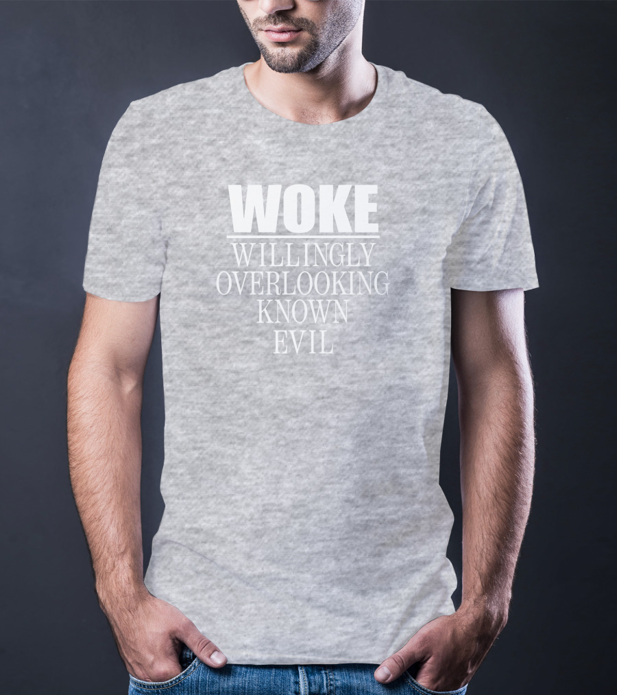 Woke Willingly Overlooking Known Evil Message T-Shirt