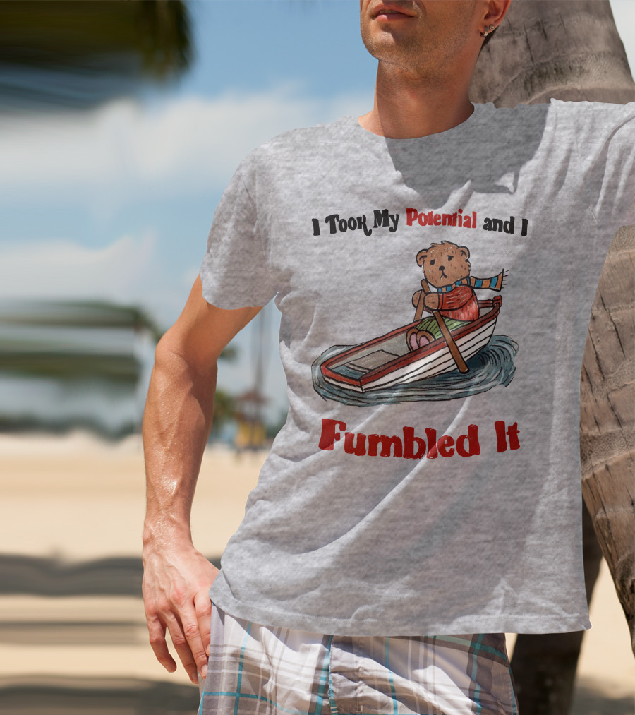 I Took My Potential And I Fumbled It Bear In A Boat T-Shirt