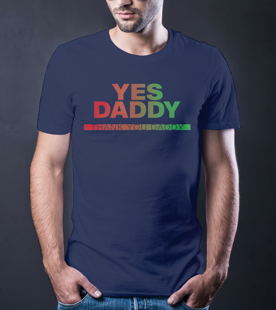 Yes Daddy Thank You Daddy T-Shirt
