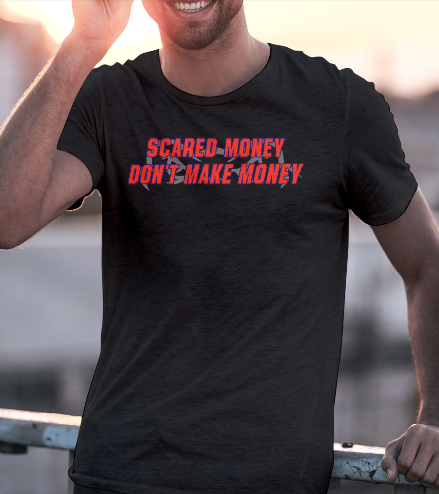 Scared Money Don't Make Money T-Shirt