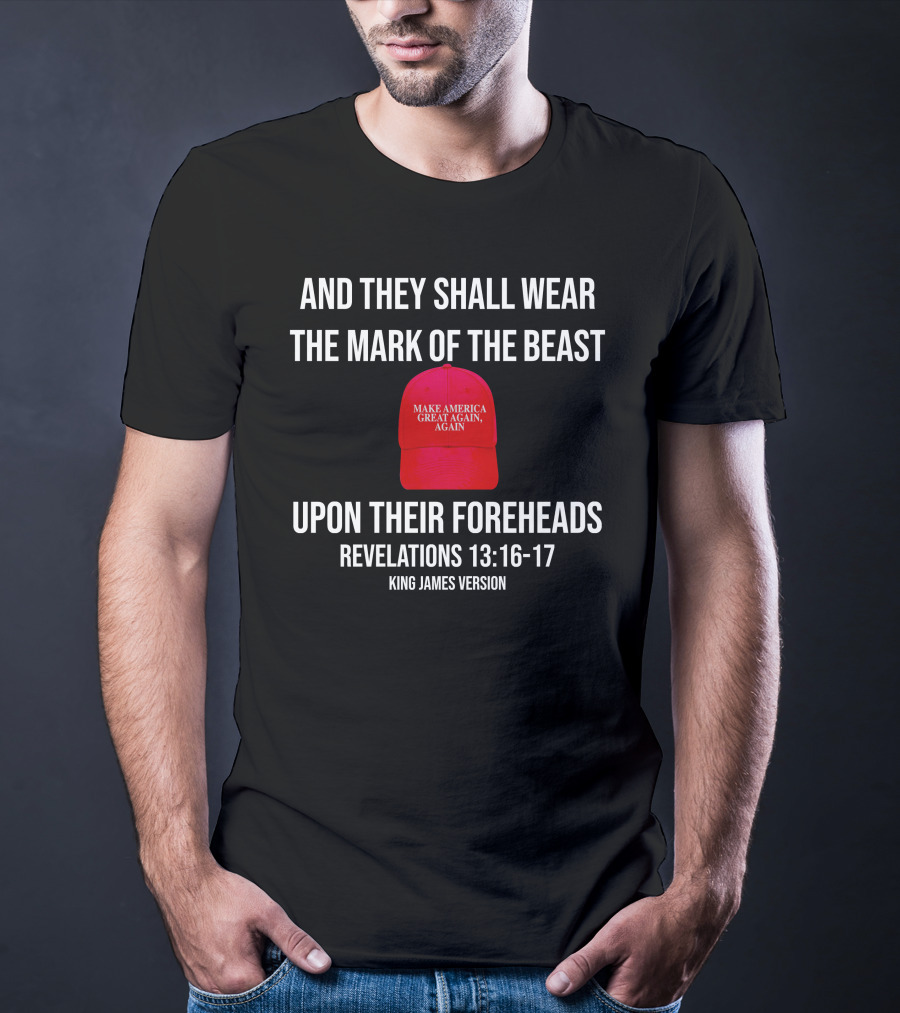 And They Shall Wear The Mark Of The Beast Make America Great Again Upon Their Foreheads Revelations 13 16 17 King James Version T-Shirt