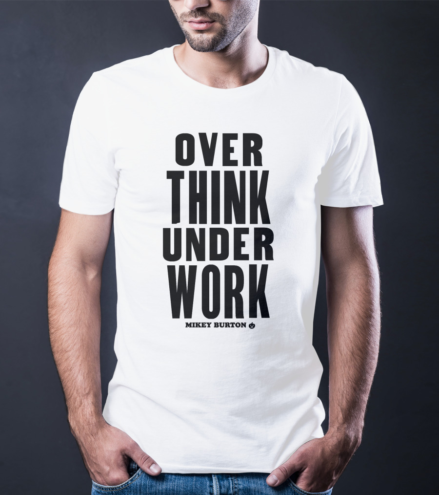 Over Think Under Work Mikey Burton T-Shirt