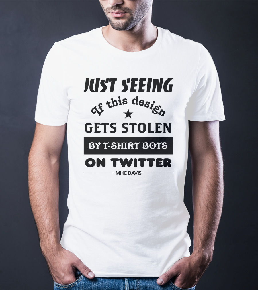 Just Seeing If This Design Gets Stolen By T-Shirt Bots On Twitter Mike Davis T-Shirt