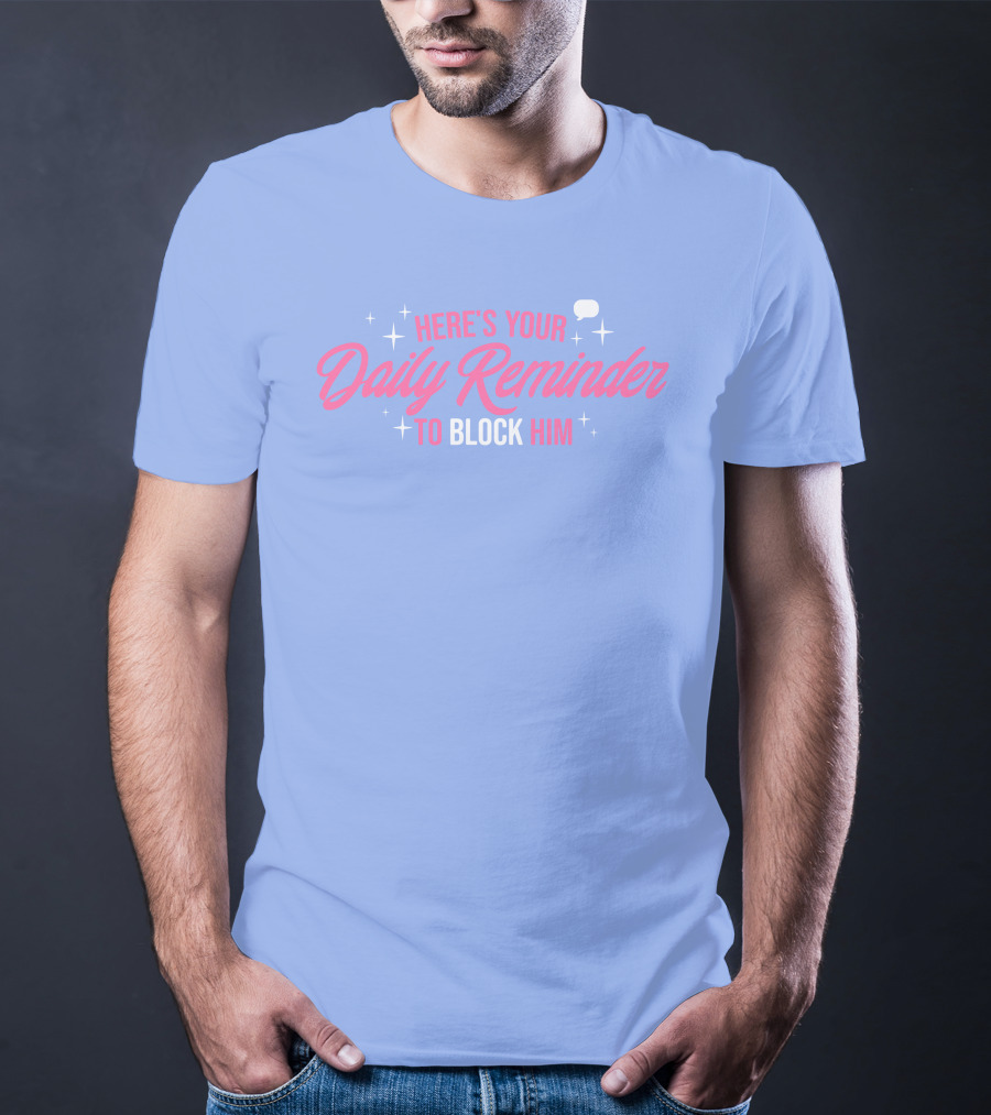 Here's Your Daily Reminder To Block Him With Chat Bubble And Sparkles T-Shirt