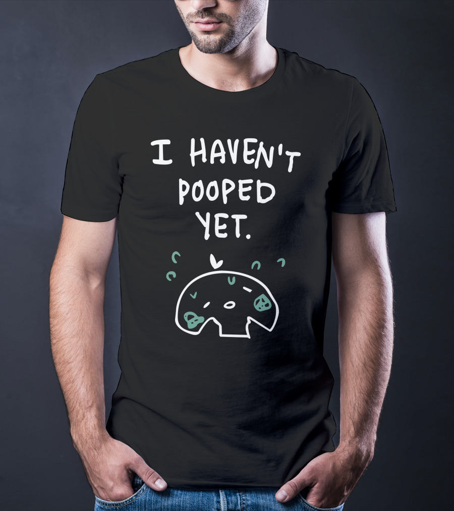 I Haven't Pooped Yet Funny Skull T-Shirt