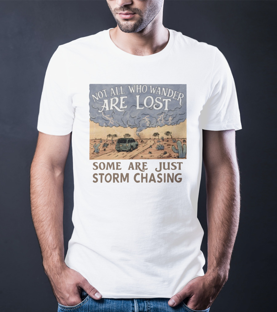 Not All Who Wander Are Lost Some Are Just Storm Chasing Van In Desert Storm T-Shirt