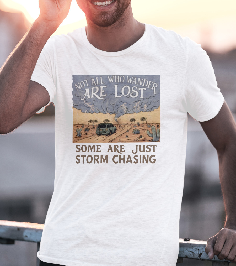 Not All Who Wander Are Lost Some Are Just Storm Chasing Van In Desert Storm T-Shirt