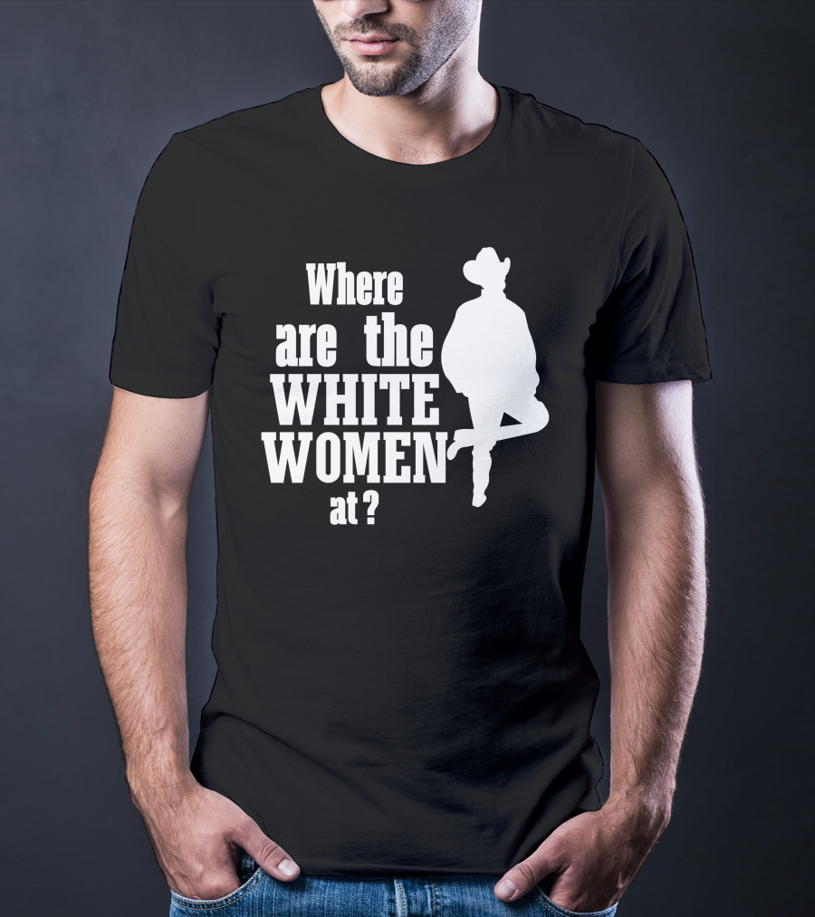 Where Are The White Women At Cowboy T-Shirt