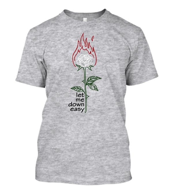 Let Me Down Easy Burning Rose Flame T-Shirt