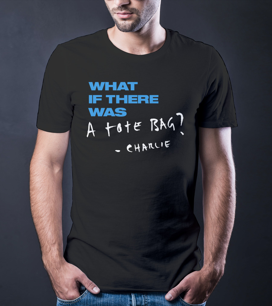 What If There Was A Tote Bag - Charlie T-Shirt