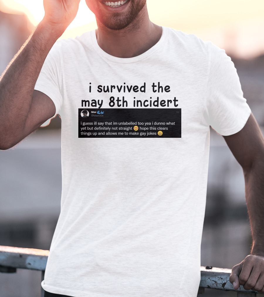 I Survived The May 8th Incident Max Unlabelled Not Straight Gay Jokes T-Shirt