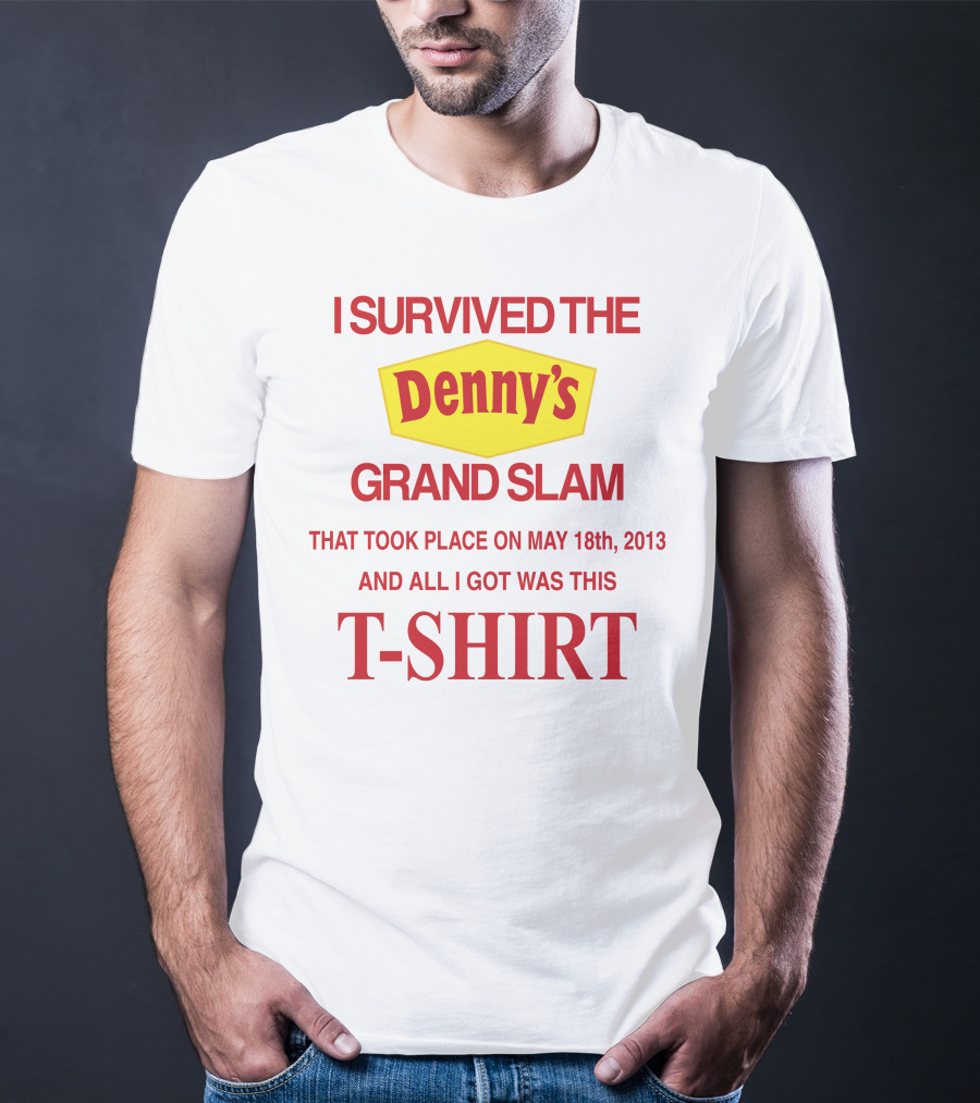 I Survived The Denny's Grand Slam That Took Place On May 18th 2013 And All I Got Was This T-Shirt