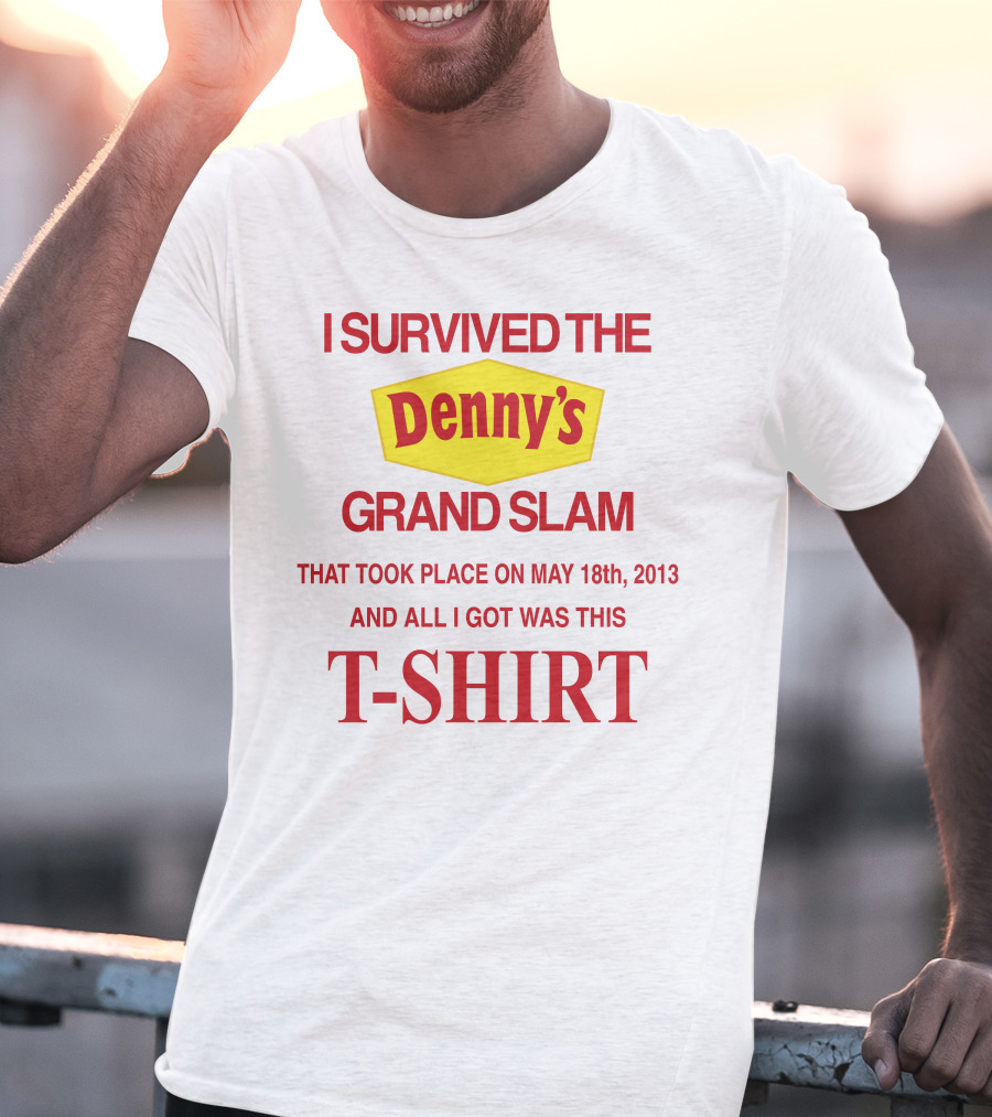 I Survived The Denny's Grand Slam That Took Place On May 18th 2013 And All I Got Was This T-Shirt