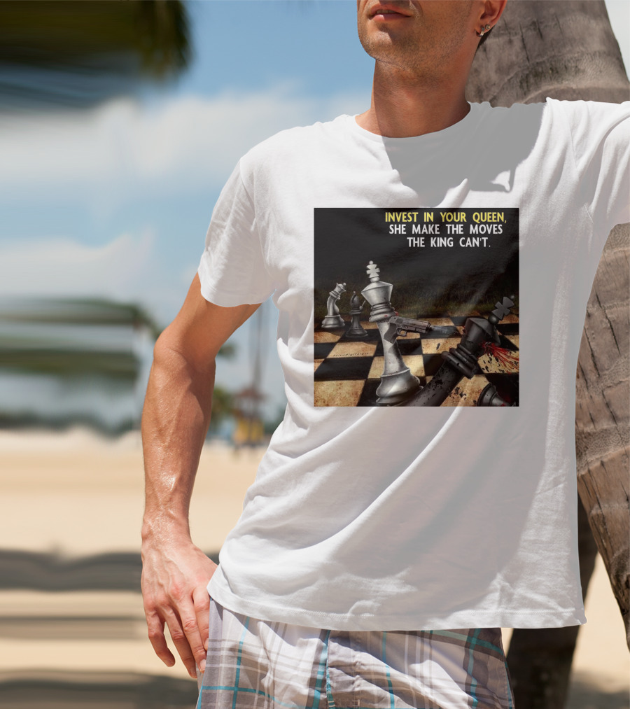 Invest In Your Queen She Make The Moves The King Can't Chess Piece Conflict T-Shirt