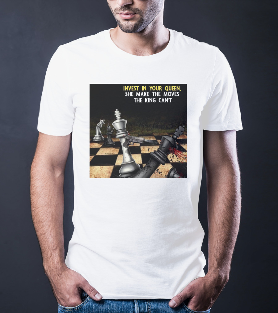Invest In Your Queen She Make The Moves The King Can't Chess Piece Conflict T-Shirt