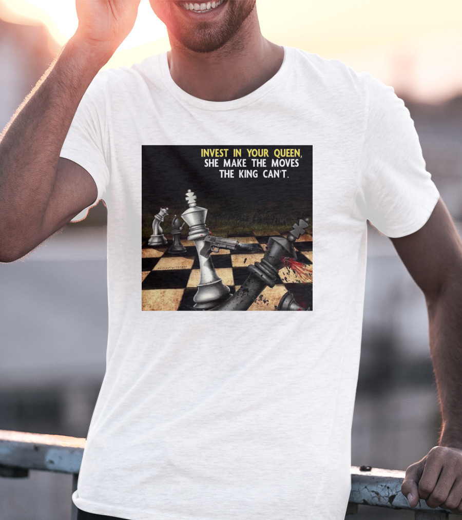 Invest In Your Queen She Make The Moves The King Can't Chess Piece Conflict T-Shirt
