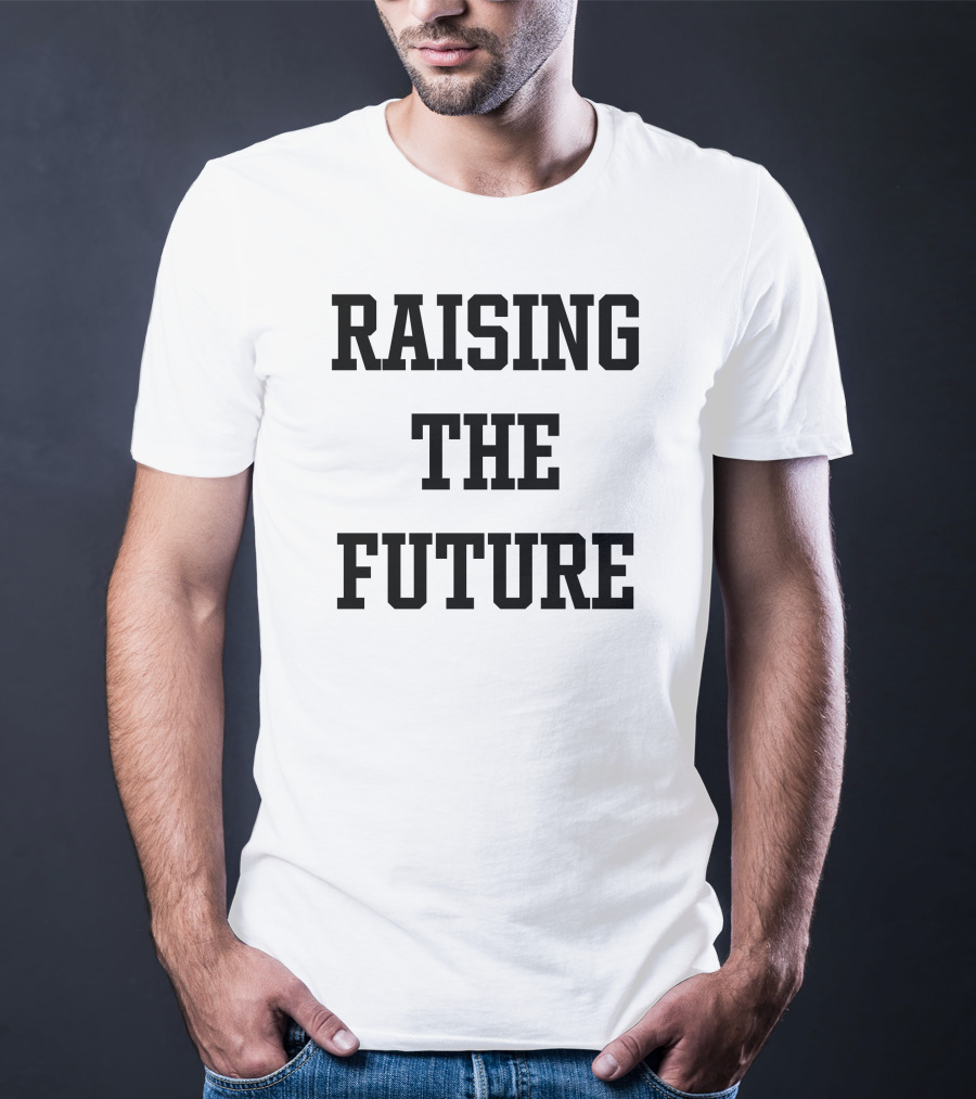 RAISING THE FUTURE T-Shirt