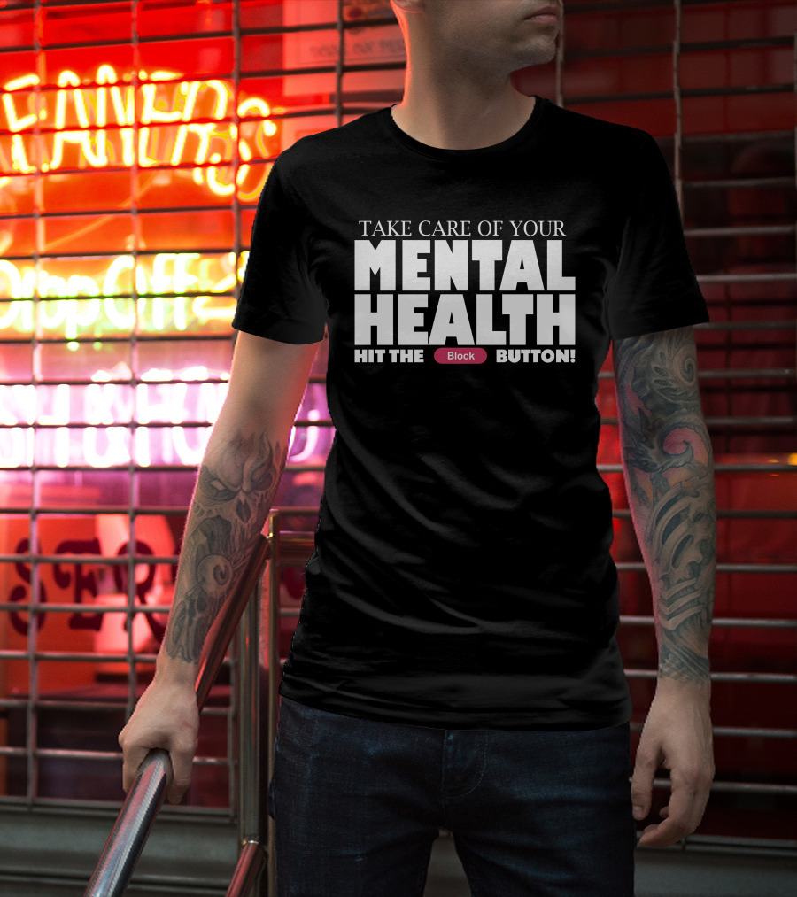 Take Care Of Your Mental Health Hit The Block Button T-Shirt