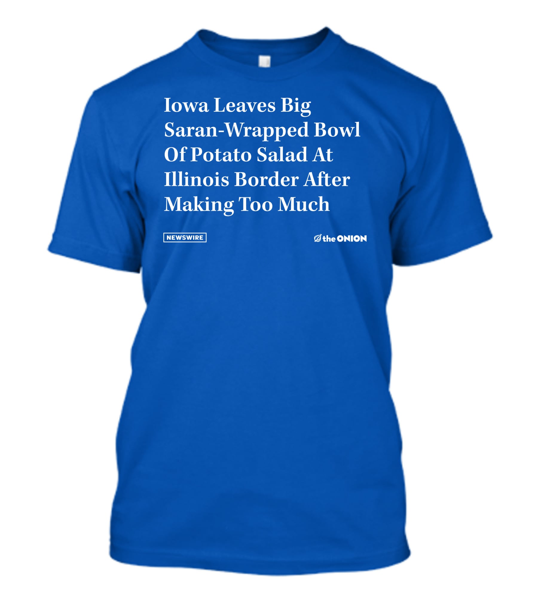 Iowa Leaves Big Saran-Wrapped Bowl Of Potato Salad At Illinois Border After Making Too Much Newswire The Onion T-Shirt