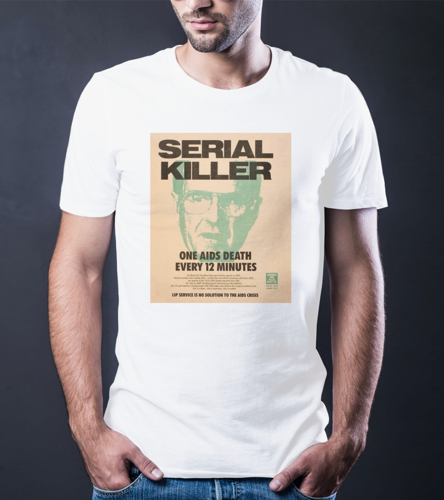 Serial Killer George Bush One Aids Death Every 12 Minutes Lip Service Is No Solution To The AIDS Crisis T-Shirt