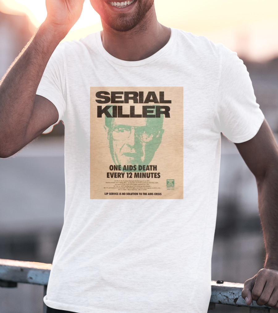 Serial Killer George Bush One Aids Death Every 12 Minutes Lip Service Is No Solution To The AIDS Crisis T-Shirt