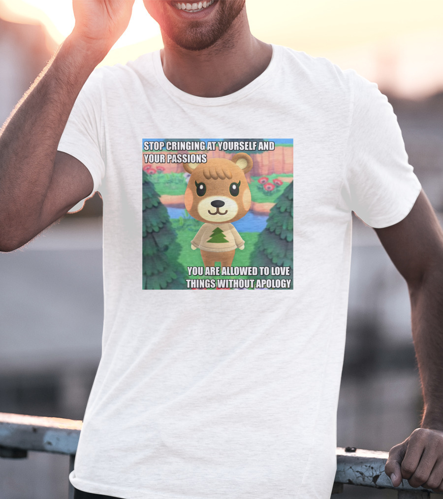 Stop Cringing At Yourself And Your Passions Love Things Without Apology Animal Crossing Inspired Text T-Shirt