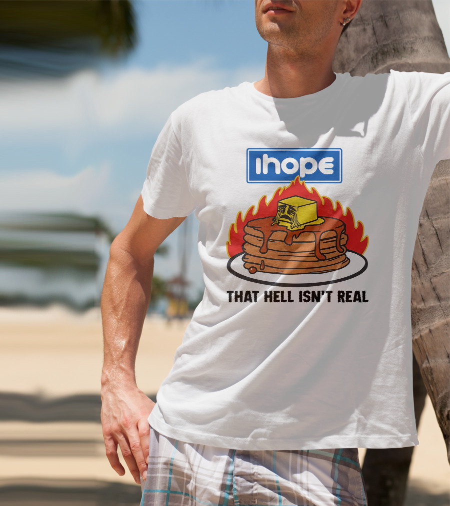 IHop That Hell Isn't Real Pancakes And Melting Butter Flames T-Shirt