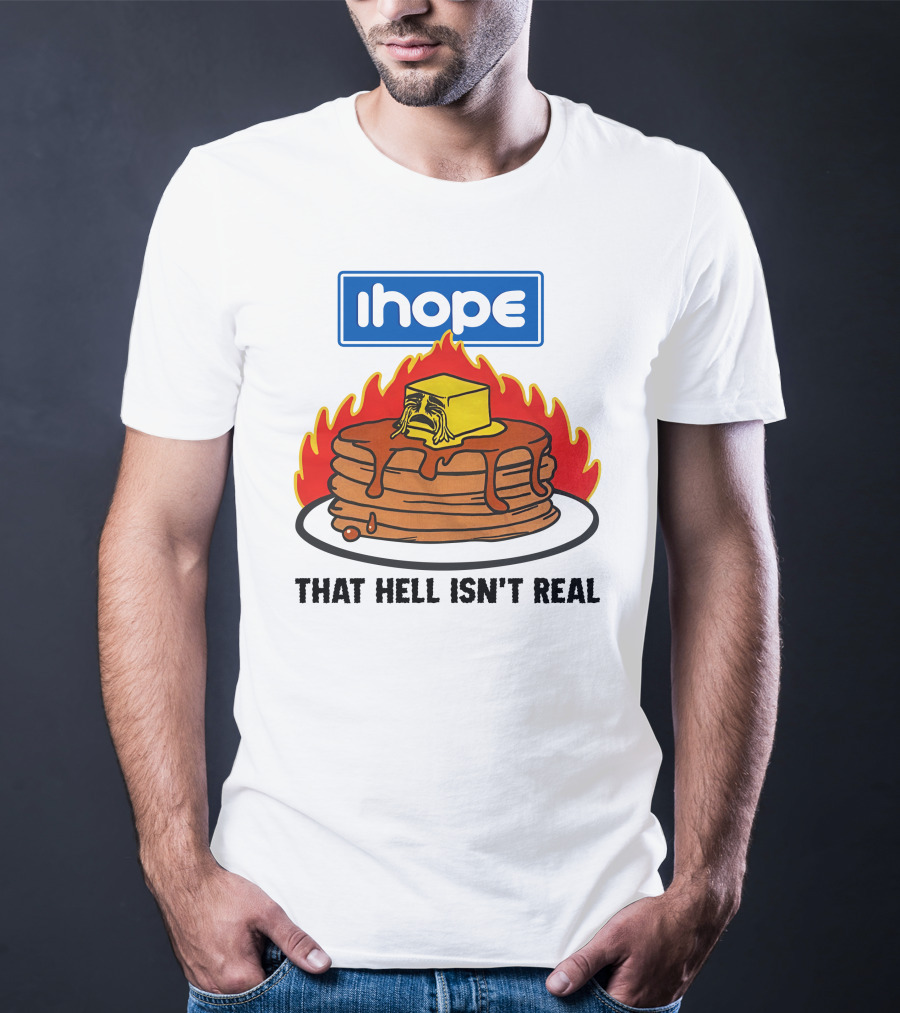 IHop That Hell Isn't Real Pancakes And Melting Butter Flames T-Shirt