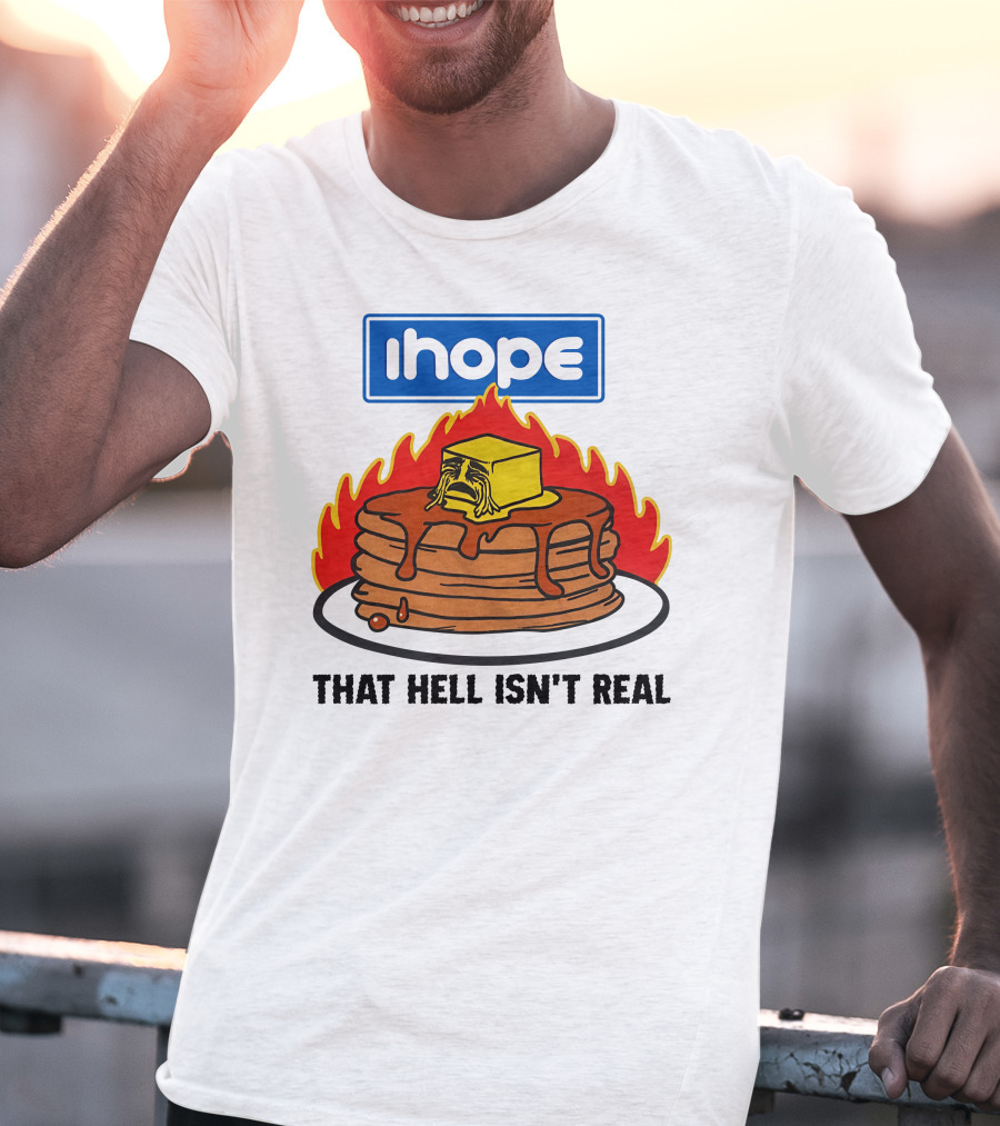 IHop That Hell Isn't Real Pancakes And Melting Butter Flames T-Shirt