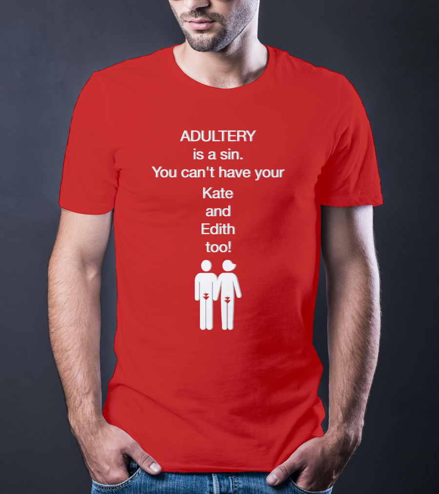Adultery Is A Sin You Can't Have Your Kate And Edith Too Iconic Pun T-Shirt