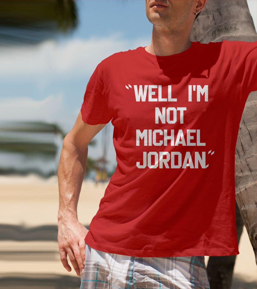 Well I'm Not Michael Jordan T-Shirt